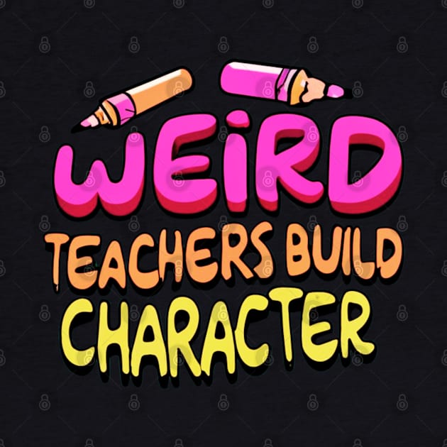 Weird Teachers Build Character Funny Teacher Sayings by click2print